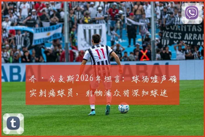 乔·戈麦斯2026年坦言:球场嘘声确实刺痛球员,利物浦众将深知球迷的失落与期望