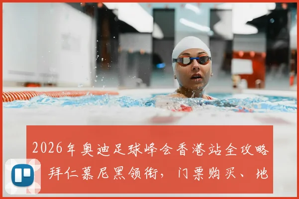 2026年奥迪足球峰会香港站全攻略:拜仁慕尼黑领衔,门票购买、地点交通及亲子观赛指南